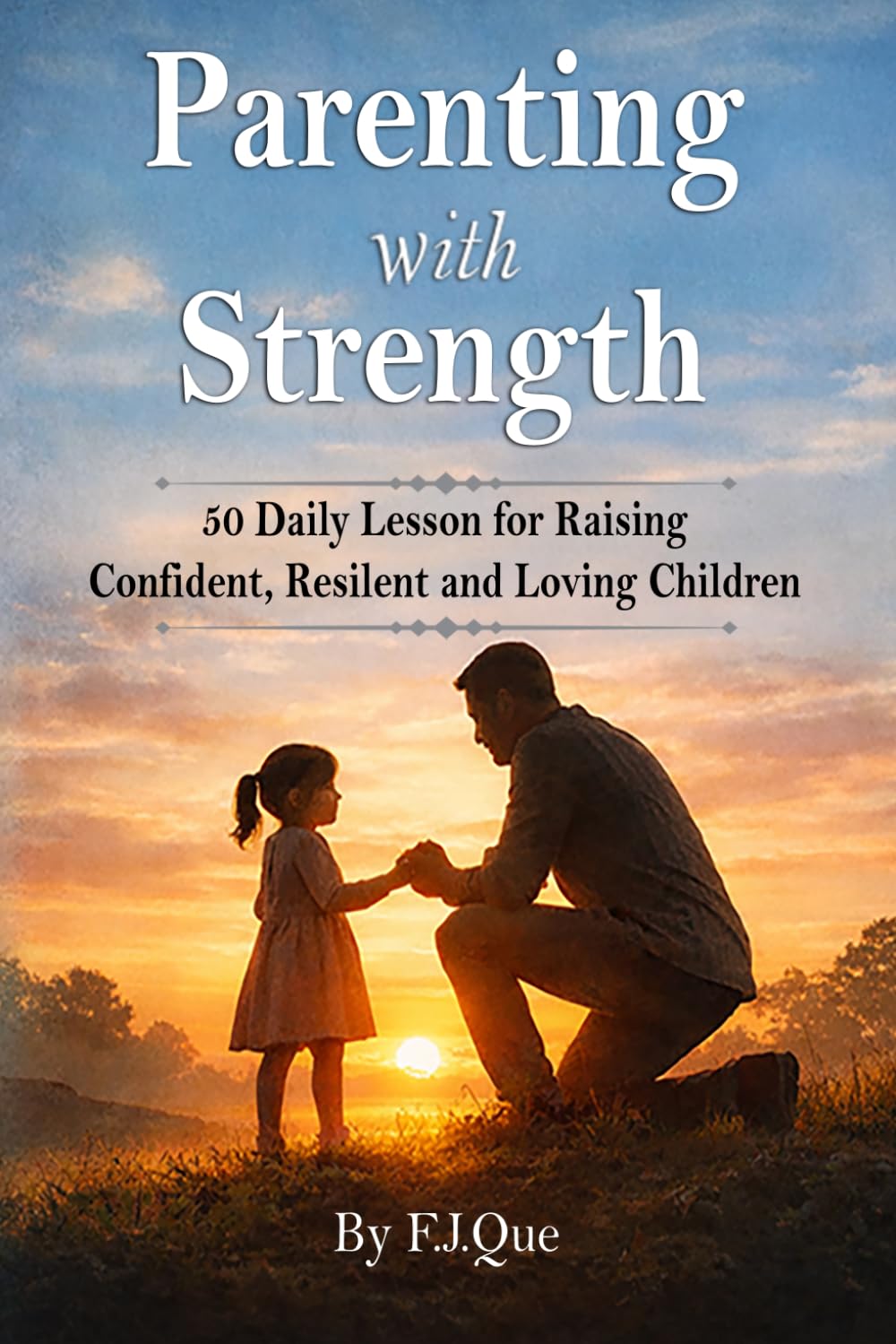 Parenting With Strength: 50 Daily Lessons for Raising Confident, Resilient, and Loving Children