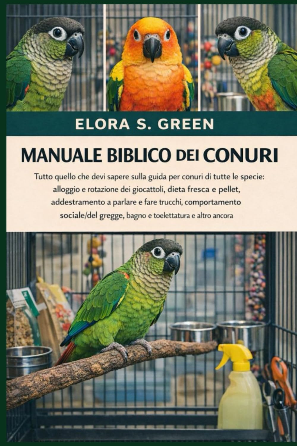 MANUALE BIBLICO DEI CONURI: Tutto quello che devi sapere sulla guida per conuri di tutte le specie: alloggio e rotazione dei giocattoli, dieta fresca ... comportamento sociale/del gregge, bagno e
