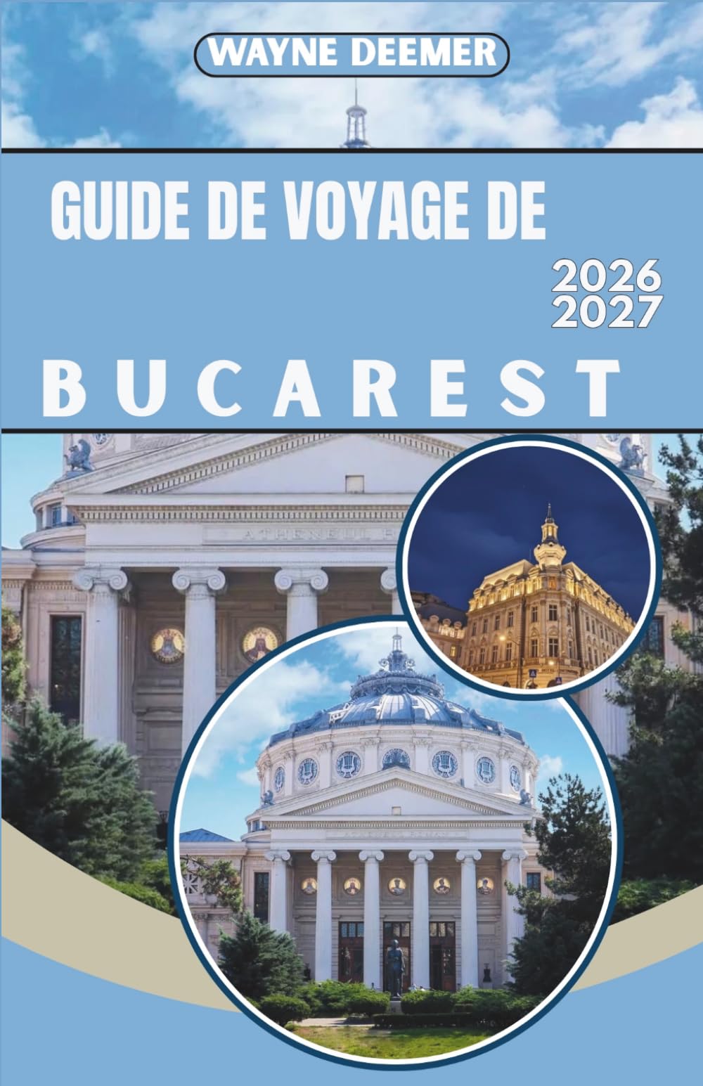 GUIDE DE VOYAGE DE BUCAREST 2026-2027: Itinéraires quotidiens, recommandations de restaurants et conseils de transport pour la vieille ville et ses environs