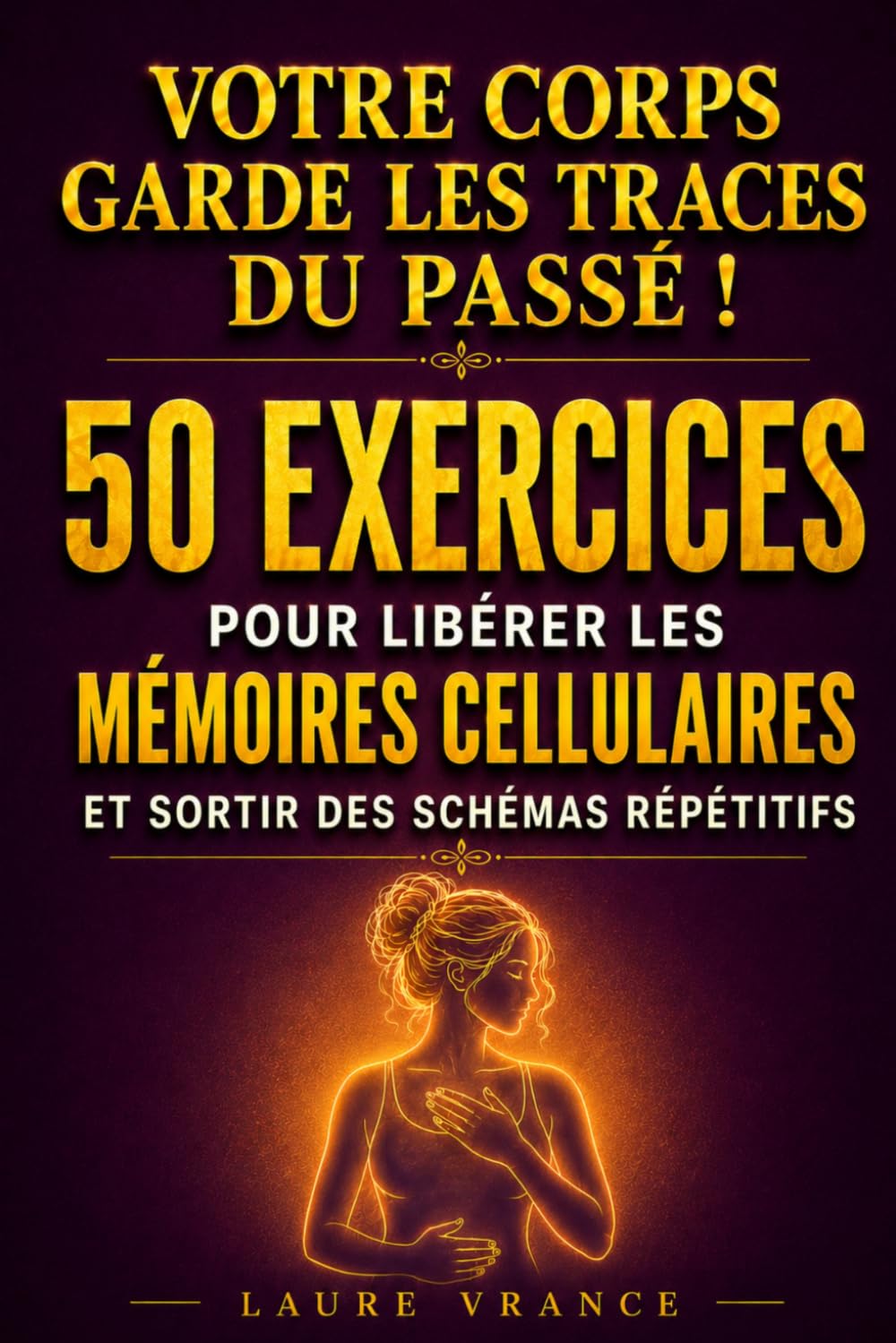 Votre corps garde les traces du passé: 50 exercices pour libérer les mémoires cellulaires et sortir des schémas répétitifs