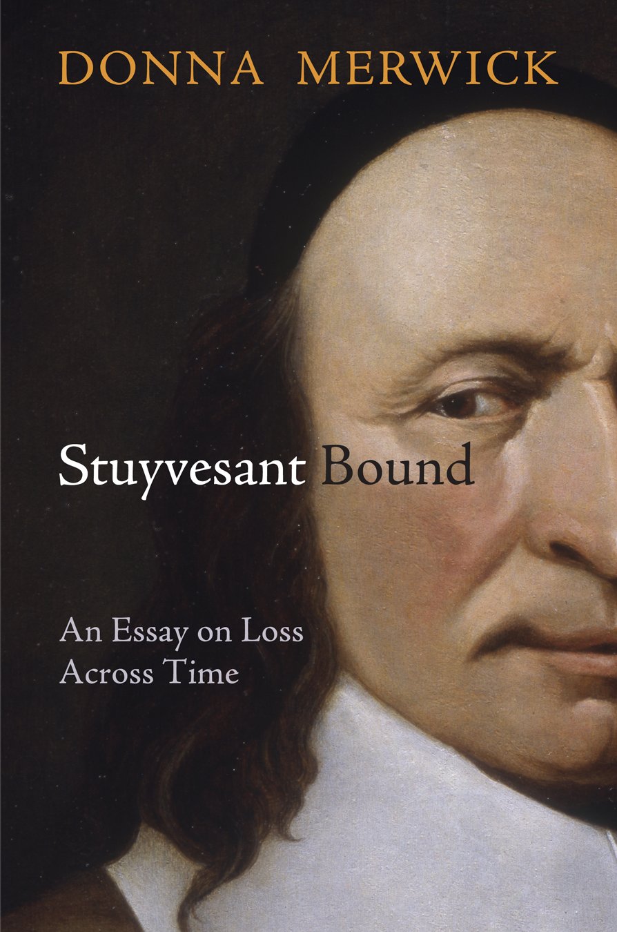 Stuyvesant Bound: An Essay on Loss Across Time (Early American Studies)