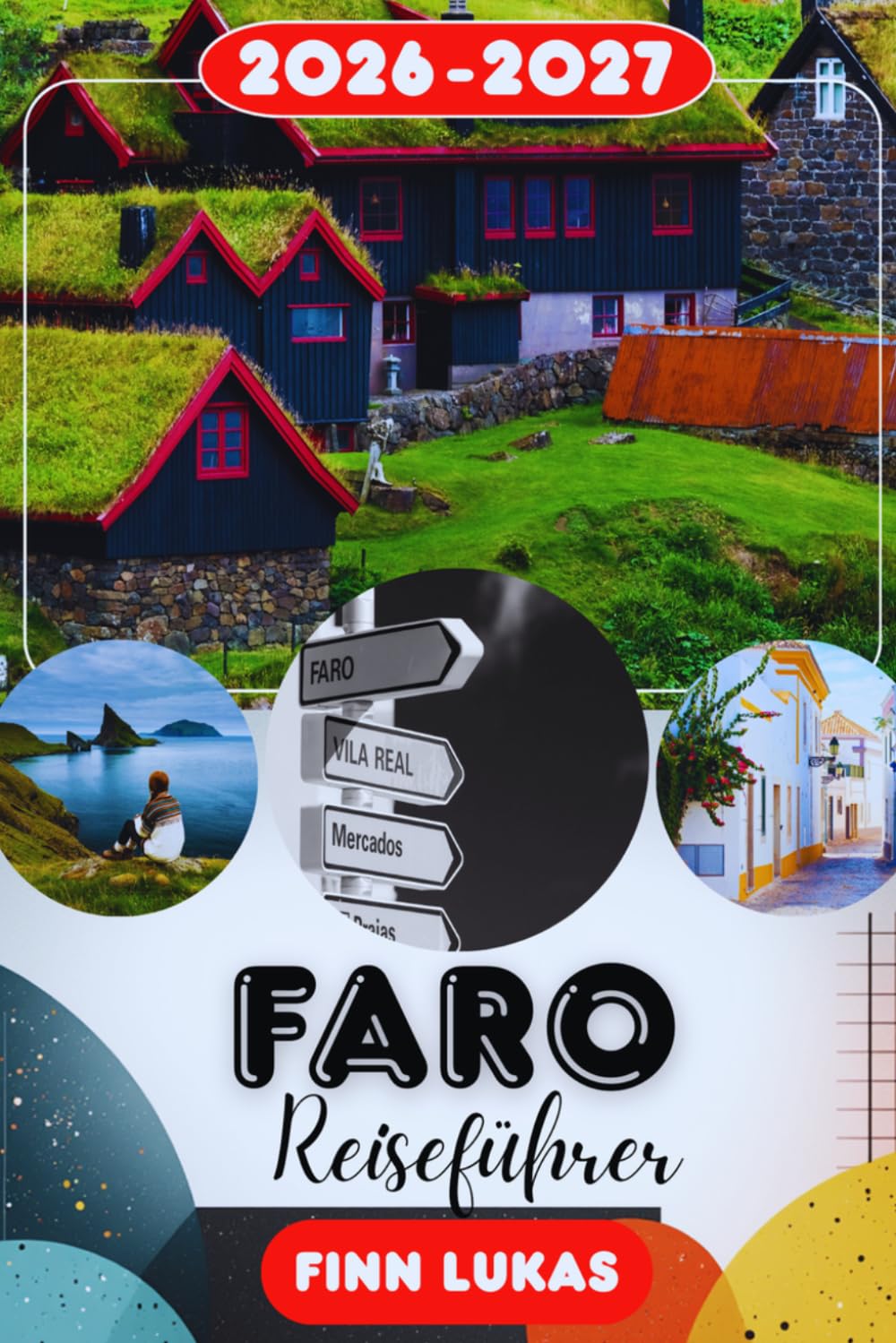 FARO REISEFÜHRER 2026 - 2027: Ria Formosa, Ilha Deserta, Benagil-Höhle, Praia de Faro, Insider-Tipps, Reiserouten und Sehenswürdigkeiten an Portugals atemberaubender Algarve-Küste