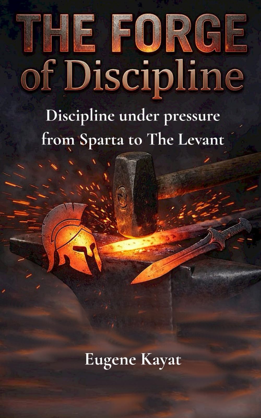 The Forge of Discipline: Discipline Under Pressure: From Sparta to the Levant