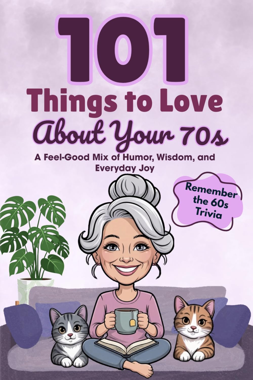 101 Things to Love About Your 70s: A Feel-Good Mix of Humor, Wisdom, and Everyday Joy (Great Gifts for Women)