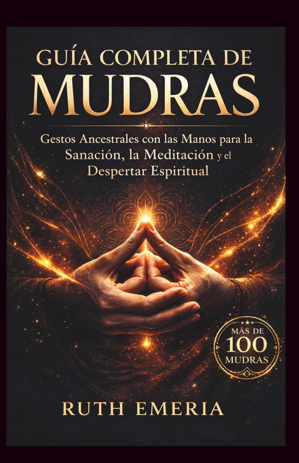 Guía Completa de Mudras: Gestos Ancestrales con las Manos para la Sanación, la Meditación y el Despertar Espiritual