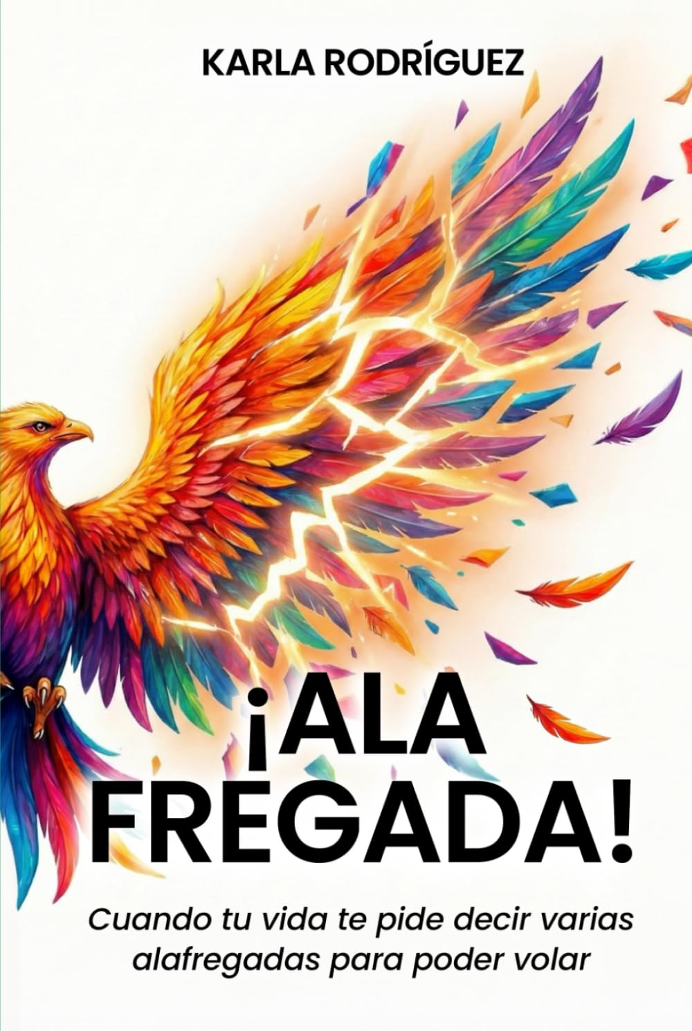 ¡Ala Fregada!: Cuando tu vida te pide decir varias alafregadas para poder volar