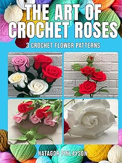 The Art of Crochet Roses: A Comprehensive Guide to Crafting Beautiful Crochet Roses