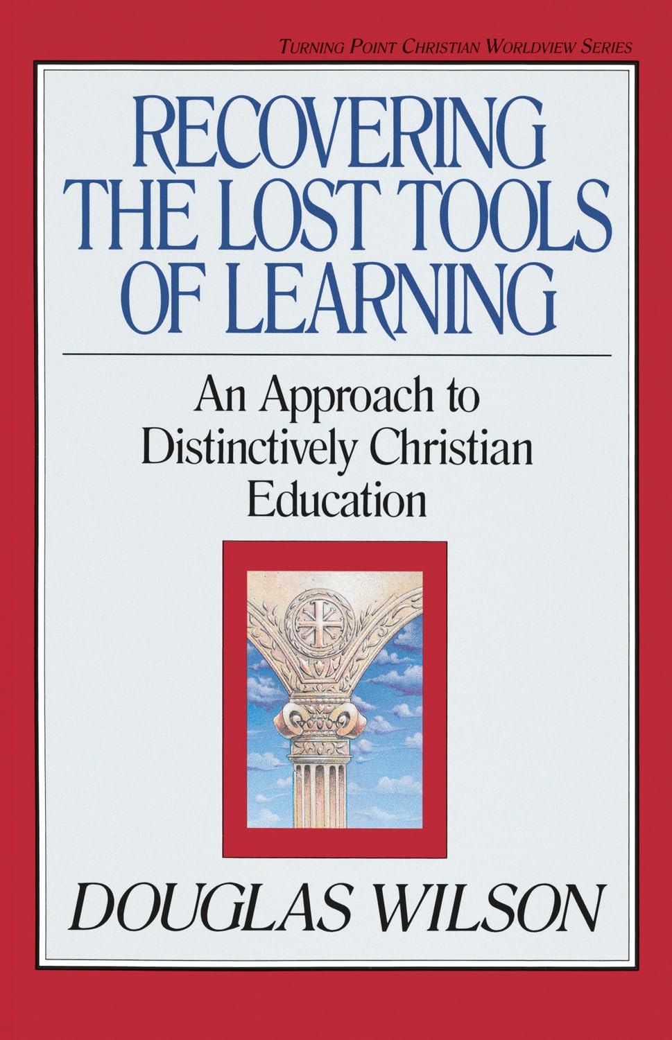 Recovering the Lost Tools of Learning: An Approach to Distinctively Christian Education (Turning Point Christian Worldview Series) (Volume 12)