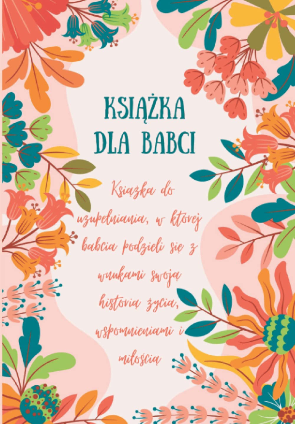 Książka dla Babci: Książka do uzupełniania, w której babcia podzieli się z wnukami swoją historią życia, wspomnieniami i miłością | Prezent dla babci