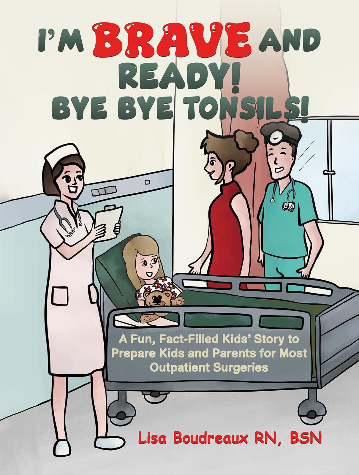 I'm Brave and Ready! Bye Bye Tonsils!: A Fun, Fact-Filled Kids’ Story to Prepare Kids and Parents for Most Outpatient Surgeries