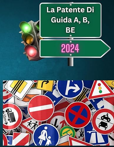 La Patente Di Guida A, B, BE - Manuale Teorico 2024 PATENTE A, B, BE - Manuale di Teoria con tutte le risposte vere dei quiz ministeriali - RISTAMPA GENNAIO 2024