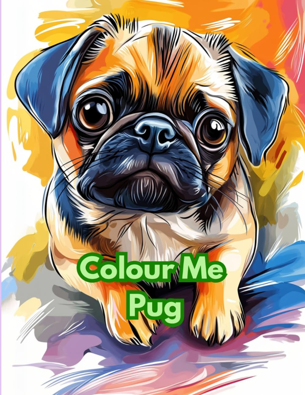 Colour Me Pug: A puggilicious colouring journey of cute cartoonish pugs