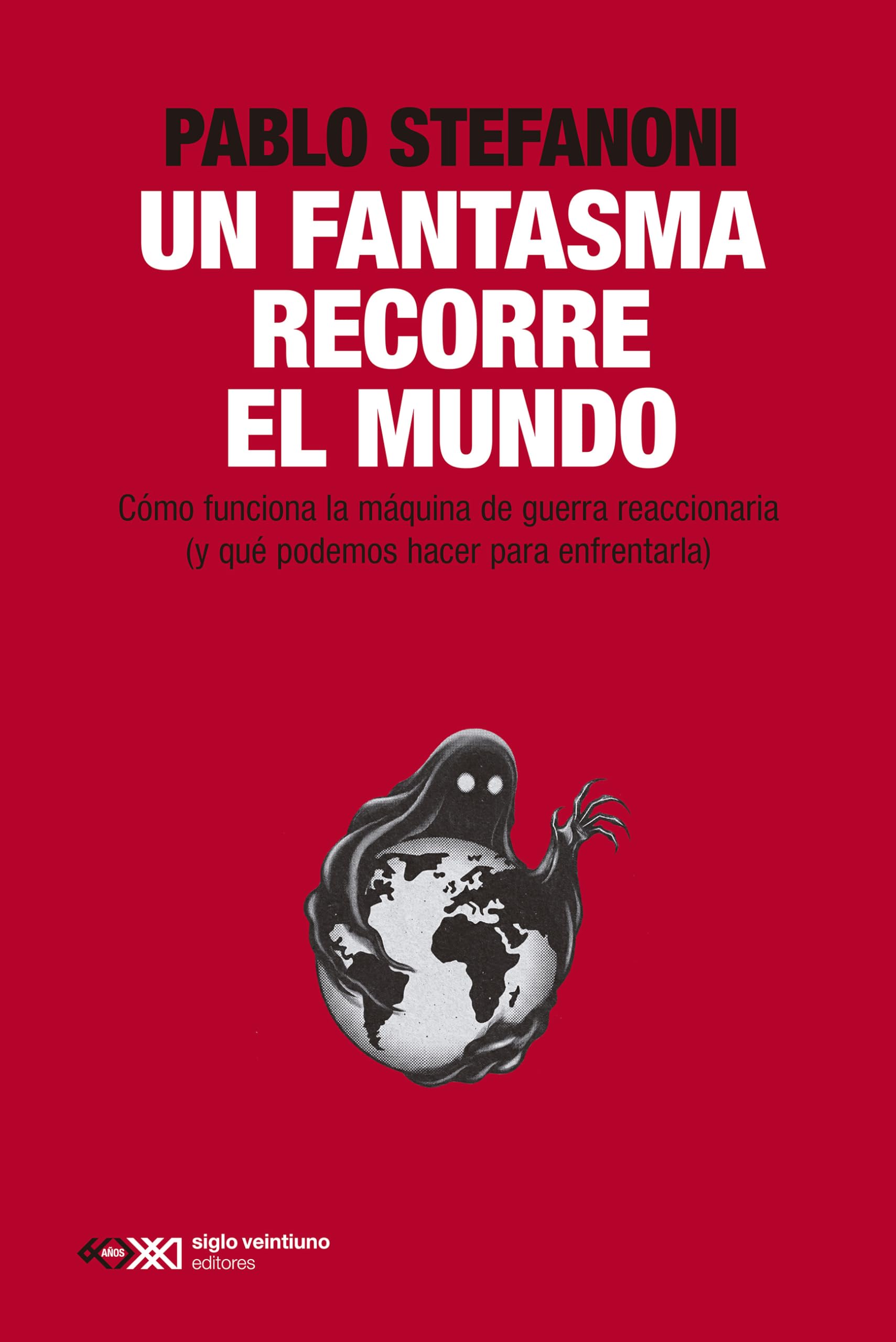UN FANTASMA RECORRE EL MUNDO: CÓMO FUNCIONA LA MÁQUINA REACCIONARIA (Y QUÉ PODEMOS HACER PARA ENFRENTARLA): 1