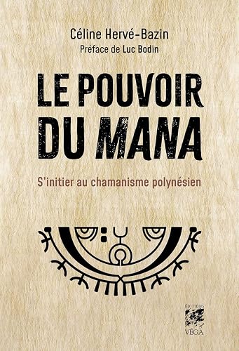 Le pouvoir du Mana - S'initier au chamanisme polynésien