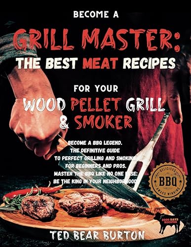 BECOME A GRILL MASTER: THE BEST MEAT RECIPES FOR YOUR WOOD PELLET GRILL &amp; SMOKER: Become a BBQ Legend. The Definitive Guide to Perfect Grilling and ... One Else: Be the King in Your Neighborhood.