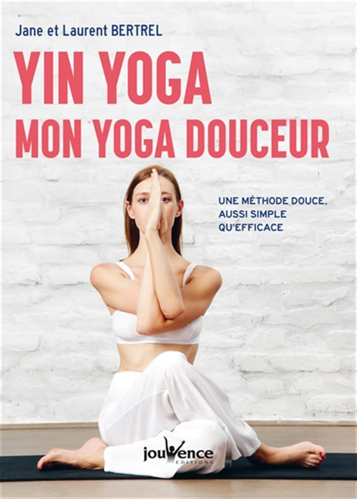 Yin yoga : Mon yoga douceur: Une méthode douce, aussi simple qu'efficace