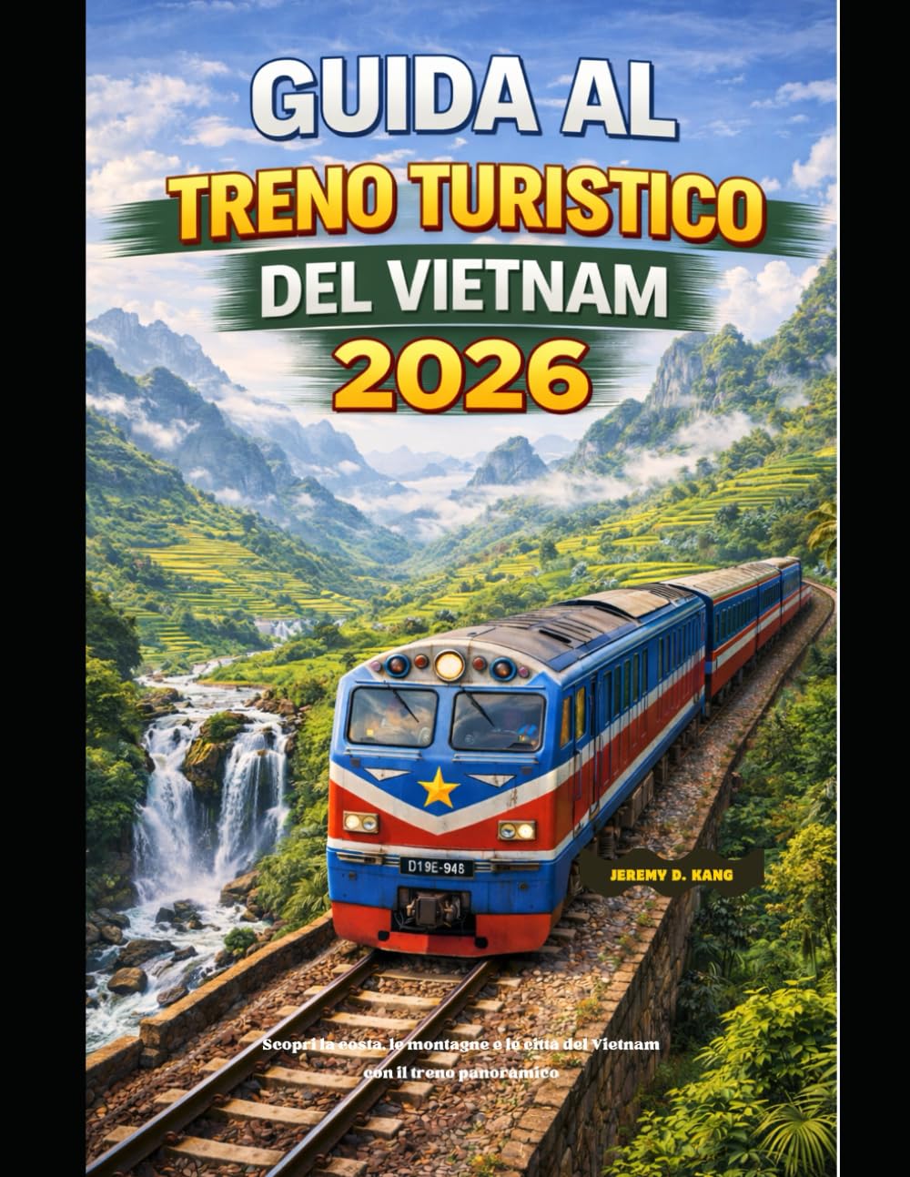 GUIDA AL TRENO TURISTICO DEL VIETNAM 2026: Scopri la costa, le montagne e le città del Vietnam con il treno panoramico (The Train Traveler Series)