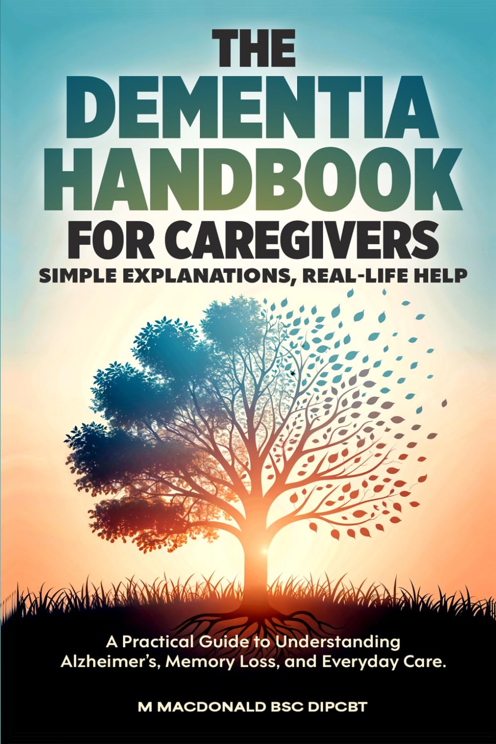 The DEMENTIA HANDBOOK for CAREGIVERS, Simple Explanations, Real-Life Help: A Practical Guide to Understanding Alzheimer's, Memory Loss, and Everyday Care (Gentle Minds Dementia Care)
