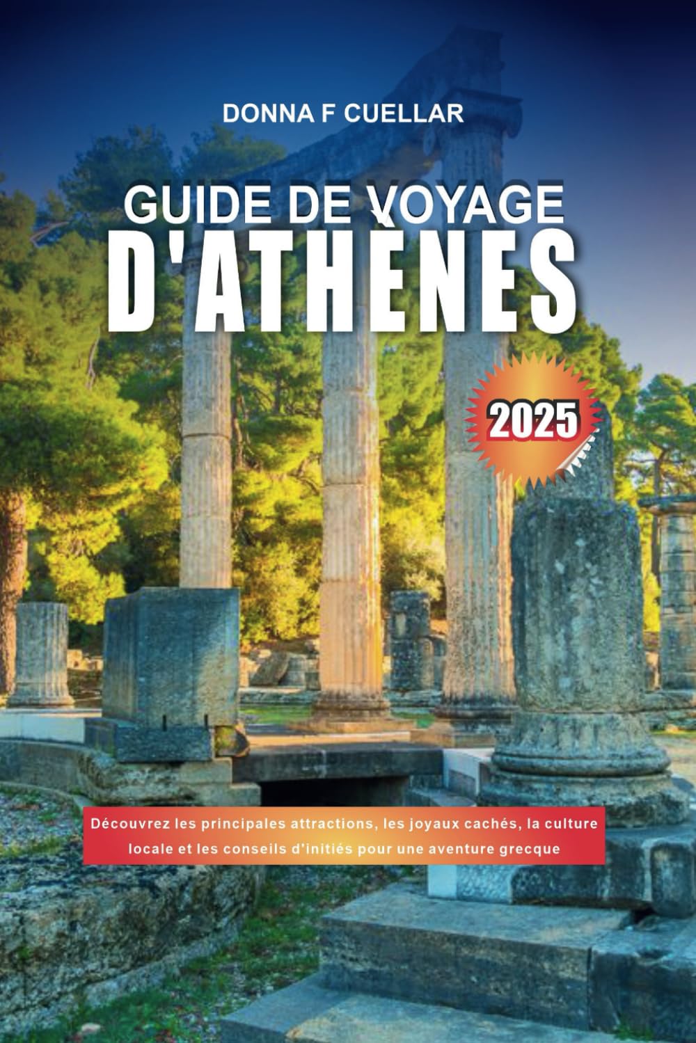 GUIDE DE VOYAGE D'ATHÈNES 2025: Découvrez les principales attractions, les joyaux cachés, la culture locale et les conseils d'initiés pour une aventure grecque inoubliable
