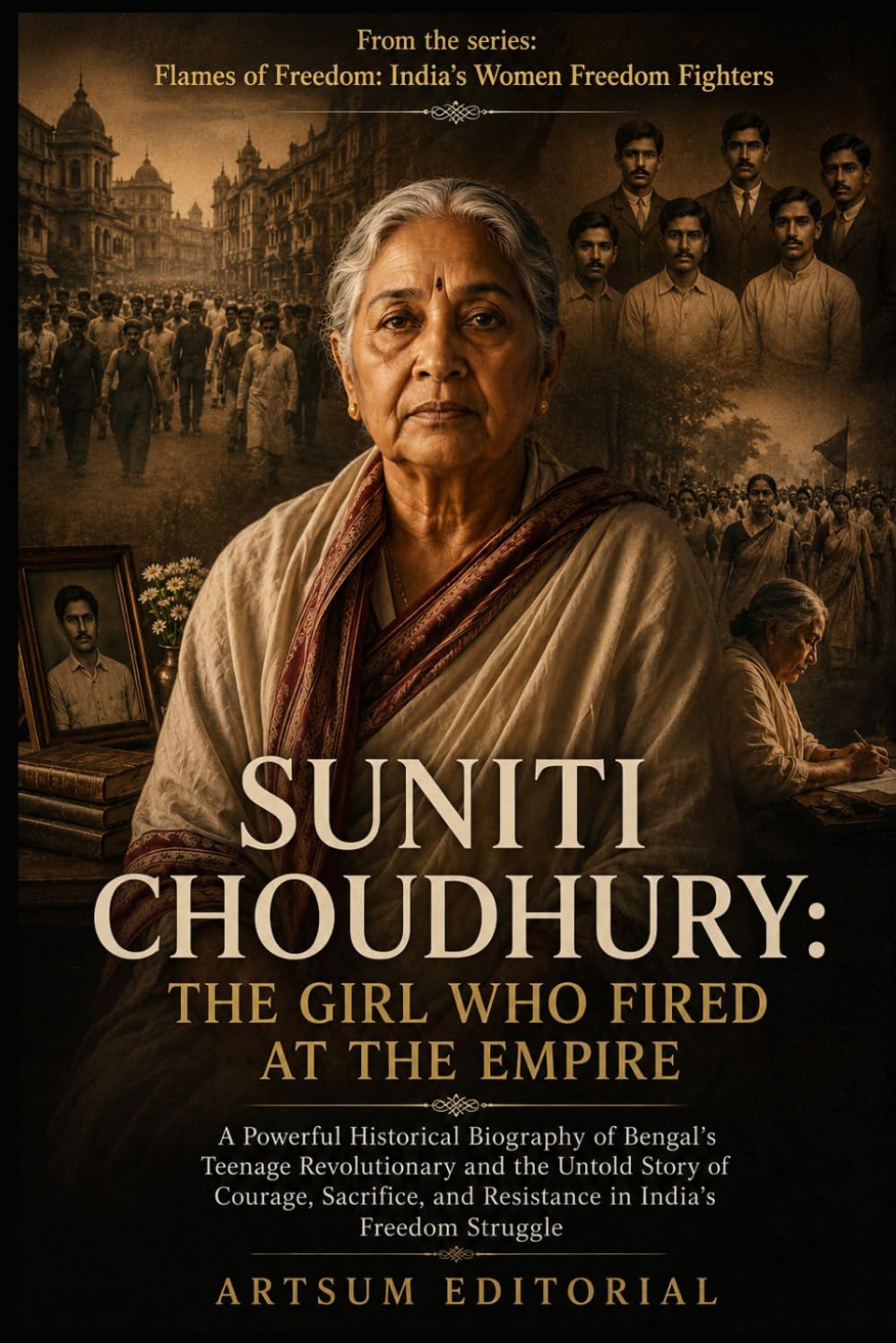 Suniti Choudhury: The Girl Who Fired at the Empire: A Powerful Historical Biography of Bengal’s Teenage Revolutionary and the Untold Story of Courage, ... and Resistance in India’s Freedom Struggle