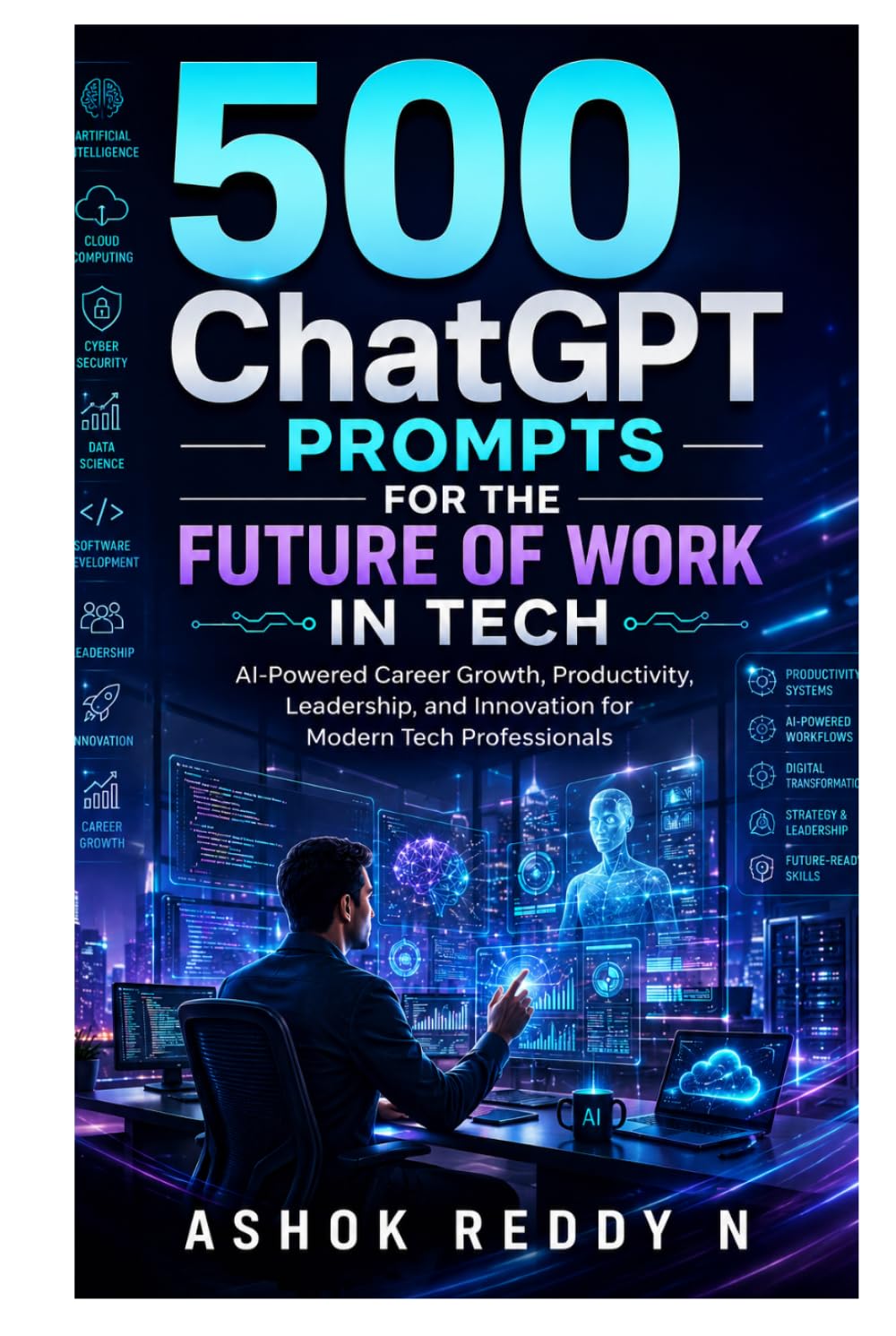 500 ChatGPT Prompts for the Future of Work in Tech: AI-Powered Career Growth, Productivity, Leadership, and Innovation for Modern Tech Professionals