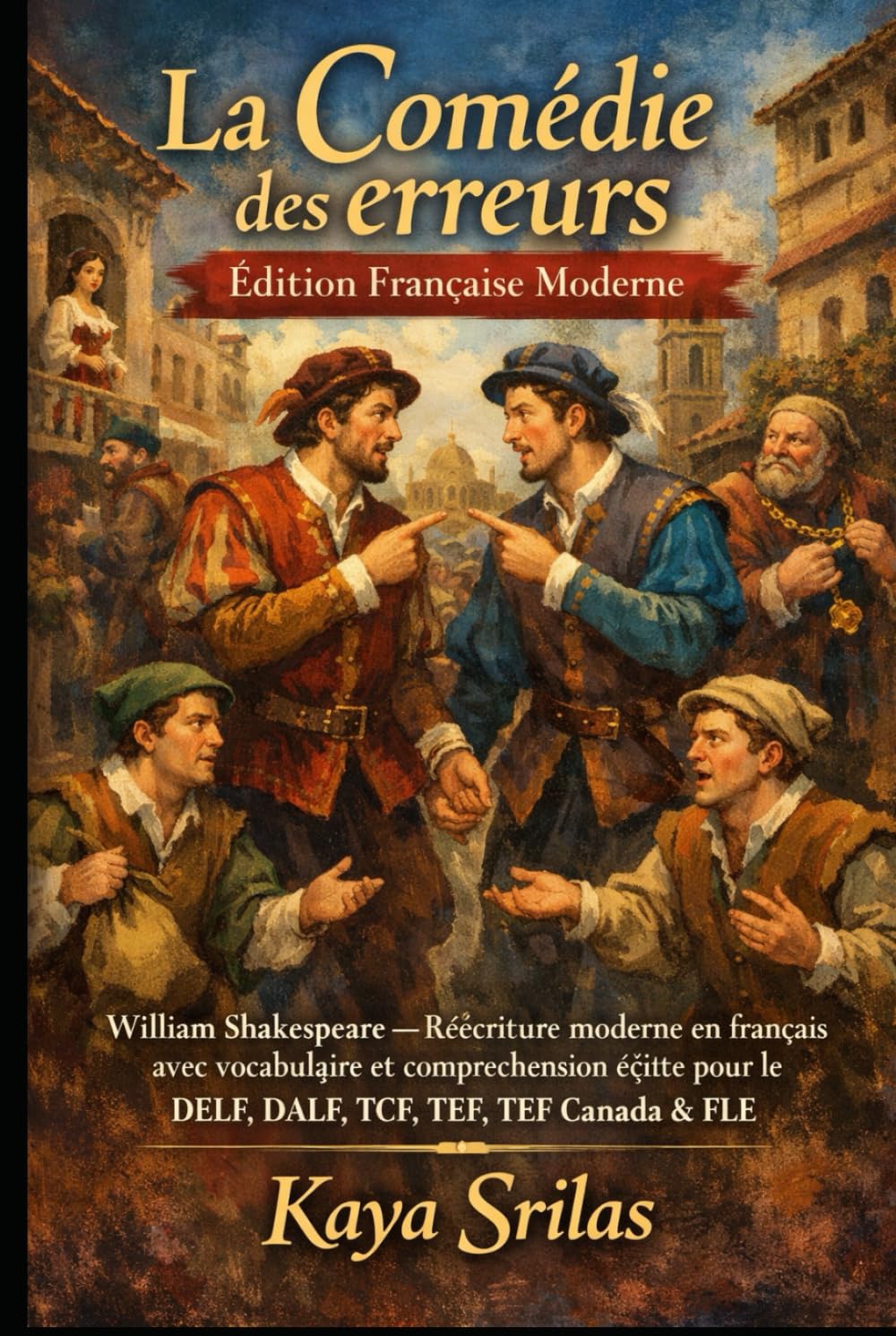 La Comédie des erreurs — Édition Française Moderne: William Shakespeare — Réécriture moderne en français avec vocabulaire et compréhension écrite pour le DELF, DALF, TCF, TEF, TEF Canada & FLE
