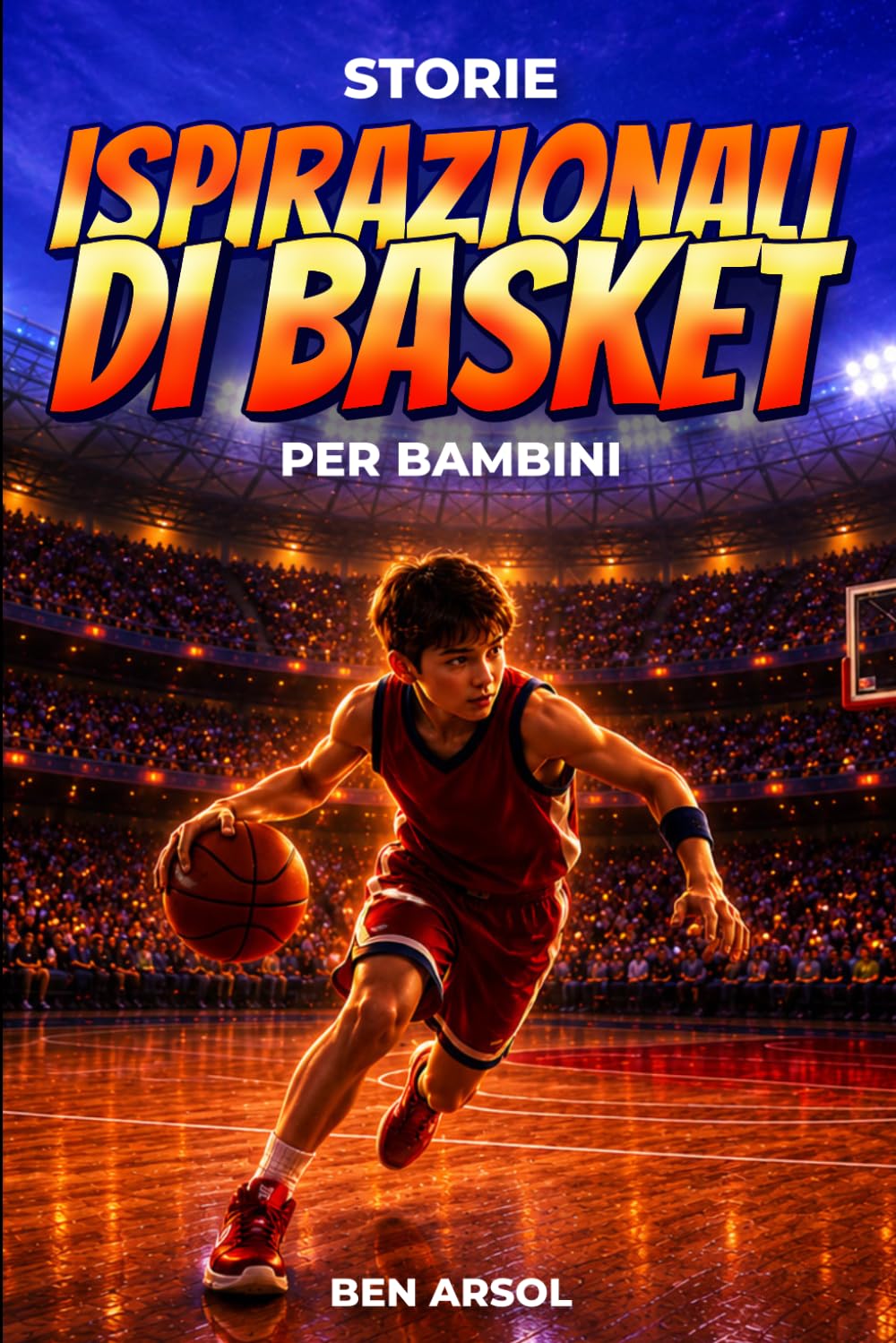 Storie ispirazionali di basket per bambini: 15 storie vere e ispiratrici di basket per giovani lettori con lezioni di coraggio, perseveranza e mai arrendersi