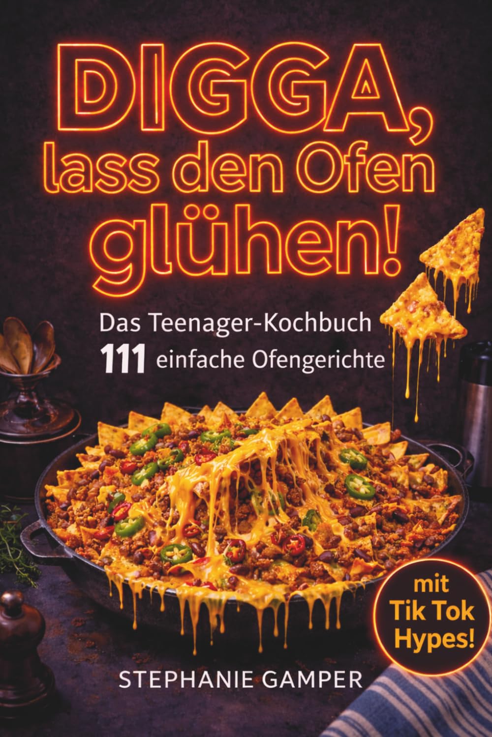 DIGGA, lass den Ofen glühen!: Das Teenagerkochbuch - 111 einfache Ofenrezepte - Snacks, Tik Tok Trends & English Breakfast - die du easy alleine schaffst!