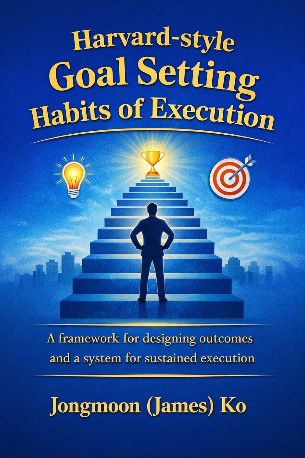 Harvard-style goal setting Habits of Execution : A framework for designing outcomes and a system for sustained execution