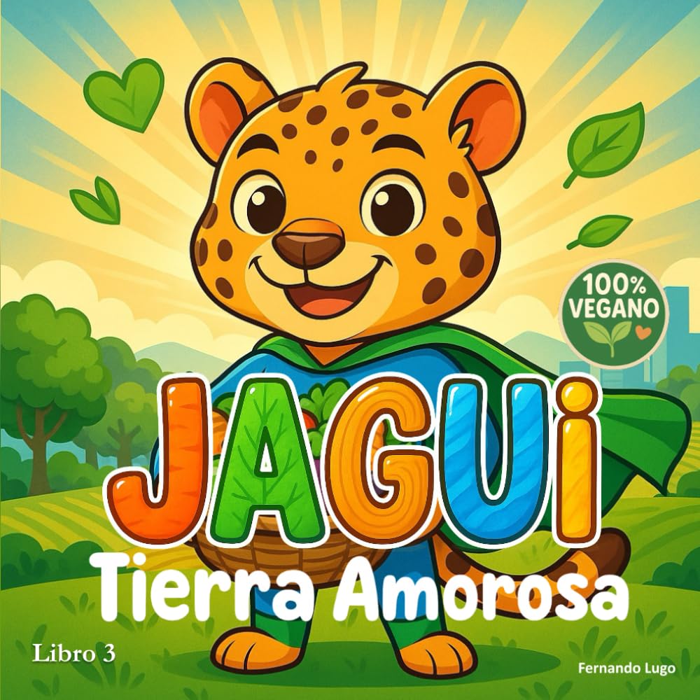 Tierra Amorosa: Cuento vegano infantil sobre alimentos, naturaleza y amor por la vida: Una historia de Jagui, el pequeño jaguar vegano, que enseña a ... y mucho corazón. (Cuentos Veganos con Jagui)