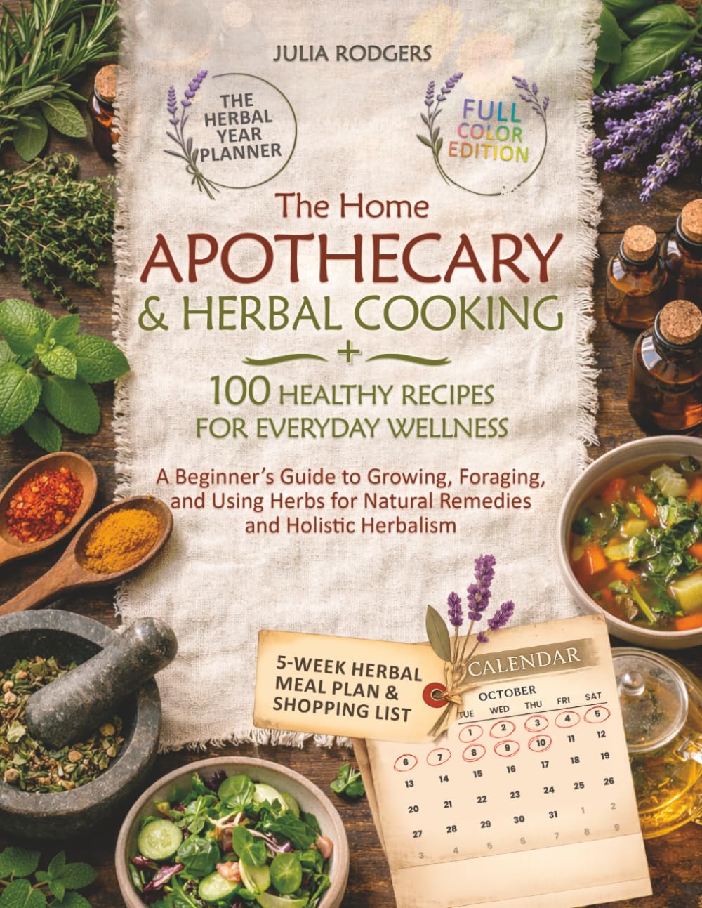 The Home Apothecary and Herbal Cooking: A Beginner’s Guide to Growing, Foraging, and Using Herbs for Natural Remedies and Holistic Herbalism, plus 100 Healthy Recipes for Everyday Wellness