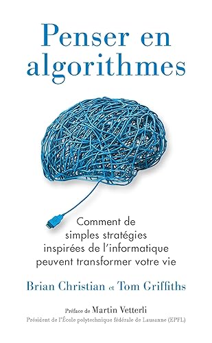 Penser en algorithmes: Comment de simples stratégies inspirées de l'informatique peuvent transformer votre vie