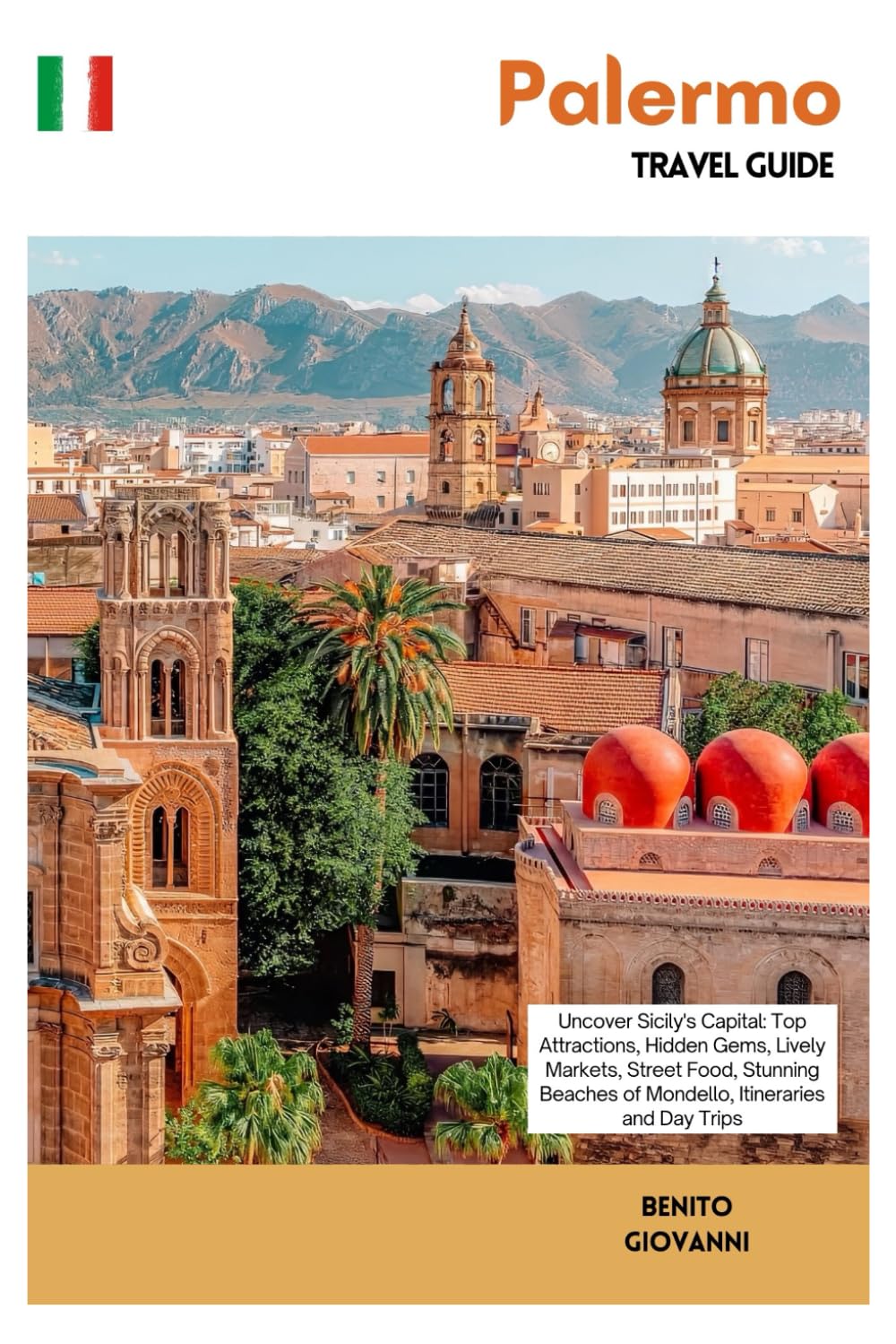Palermo Travel Guide: Uncover Sicily's Capital: Top Attractions, Hidden Gems, Lively Markets, Street Food, Stunning Beaches of Mondello, Itineraries and Day Trips