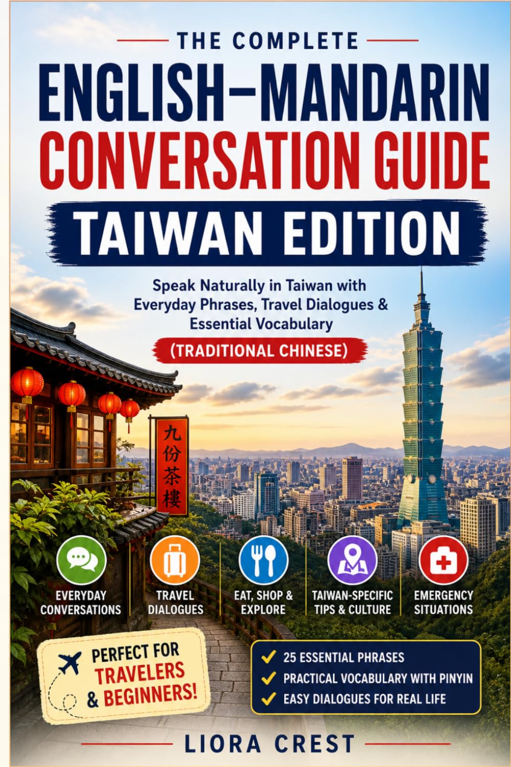 The Complete English–Mandarin Conversation Guide: Taiwan Edition: Speak Naturally in Taiwan with Everyday Phrases, Travel Dialogues & Essential Vocabulary (Traditional Chinese)