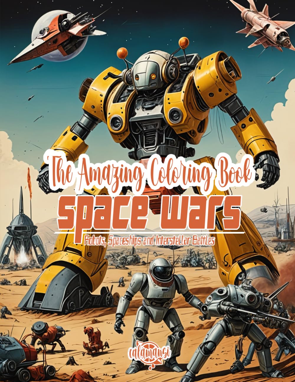 The Amazing Coloring Book / Space Wars: Robots, Spaceships and Interstellar Battles for Adults & Teens, Single-Sided Pages, Shades of Gray Illustrations