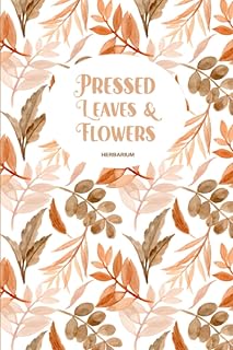Pressed Leaves & Flowers Herbarium: Preserve Your Dried Leaves And Pressed Flowers And Create A Beautiful Keepsake