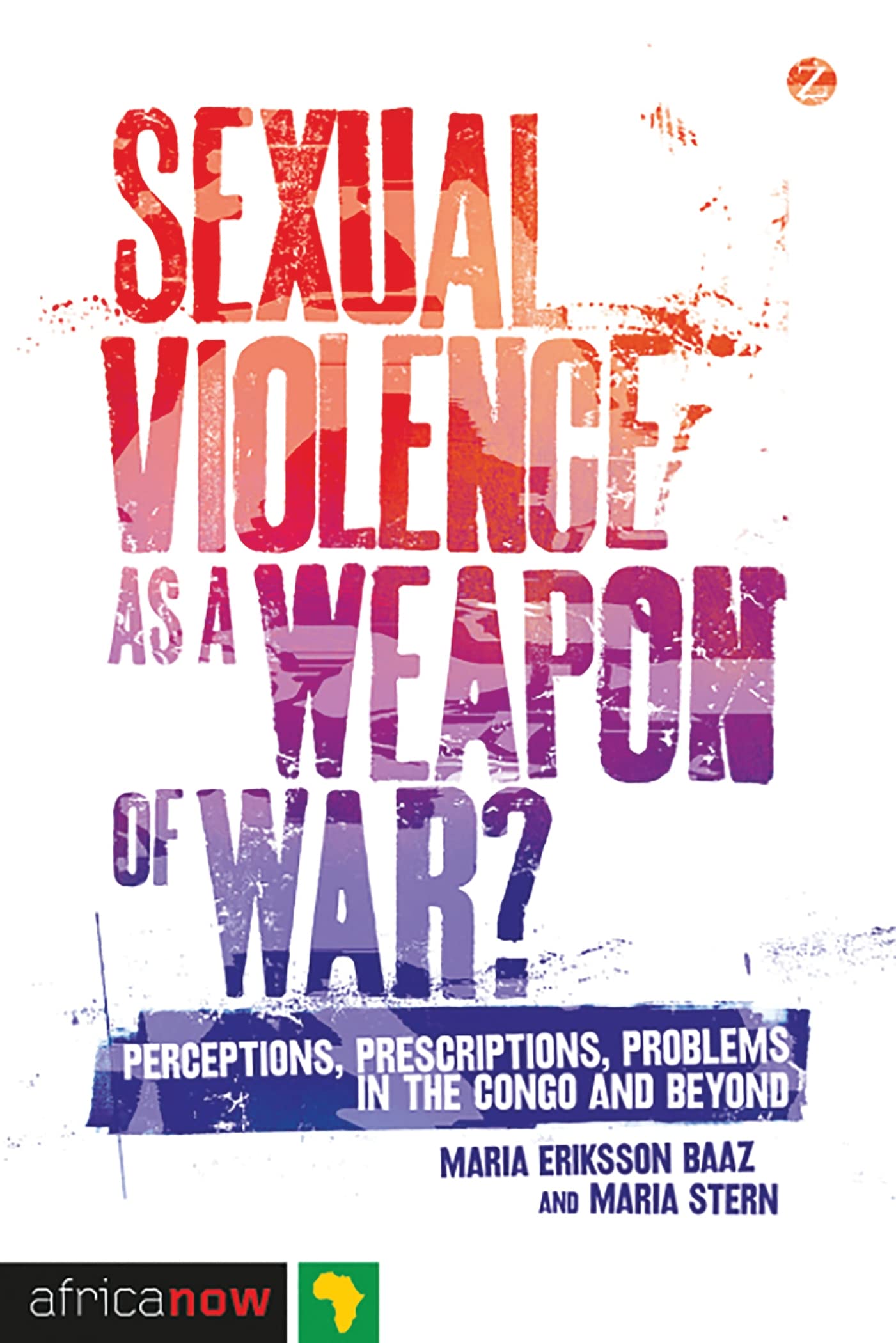 Sexual Violence as a Weapon of War?: Perceptions, Prescriptions, Problems in the Congo and Beyond (Africa Now)