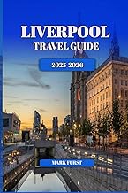 LIVERPOOL TREL GUIDE 2025 2026: Local Tips, Top Attractions, Hidden Gems, Food Spots, and Itineraries for First-Time and Repeat Visitors