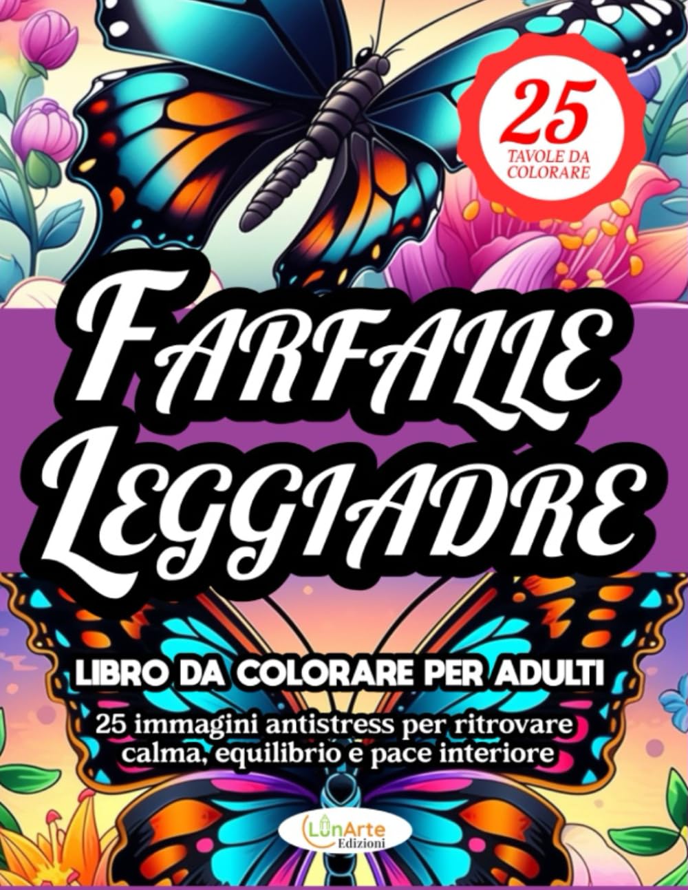 FARFALLE LEGGIADRE LIBRO DA COLORARE PER ADULTI: 25 immagini antistress per ritrovare calma, equilibrio e pace interiore