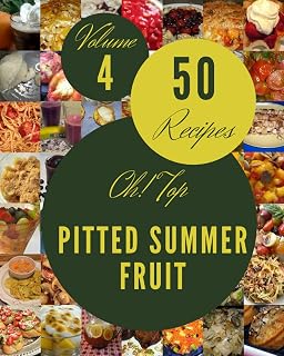 Oh! Top 50 Pitted Summer Fruit Recipes Volume 4: The Highest Rated Pitted Summer Fruit Cookbook You Should Read