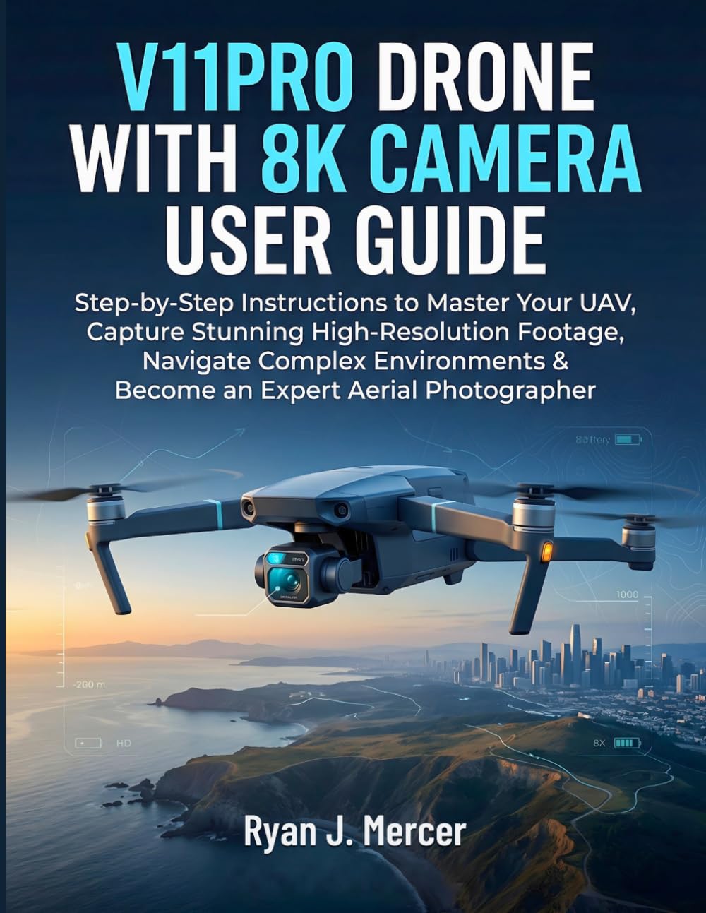 V11PRO Drone With 8K Camera User Guide: Step-by-Step Instructions to Master Your UAV, Capture Stunning High-Resolution Footage, Navigate Complex Environments & Become an Expert Aerial Photographer