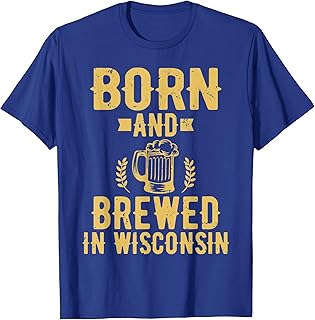 Born and Brewed in Wisconsin Beer Lover Drinking T-Shirt T-Shirt