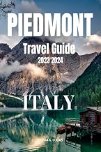 PIEDMONT ITALY TRAVEL GUIDE 2023 2024: Northern Italy Companion For All Explorers – From First Timers To Seasoned Adventures From Enchanting Sights, Accommodations, Cuisine, Shopping, And More.