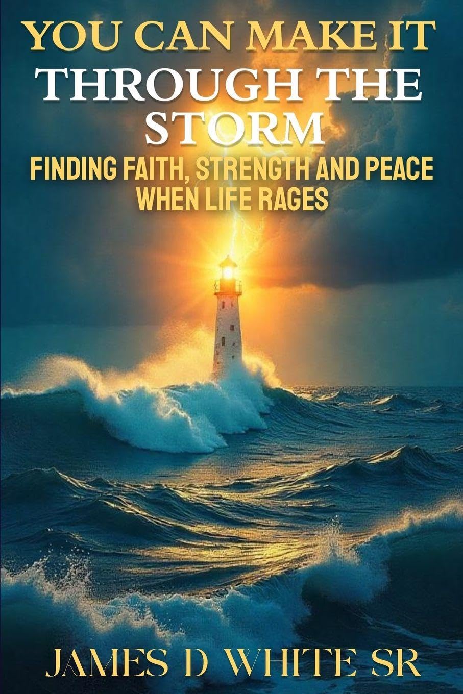You Can Make It Through the Storm: Finding Faith, Strength, and Peace When Life Rages