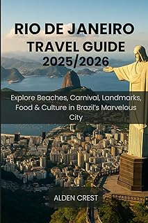 RIO DE JANEIRO TRAVEL GUIDE 2025/2026: Explore Beaches, Carnival, Landmarks, Food & Culture in Brazil’s Marvelous City
