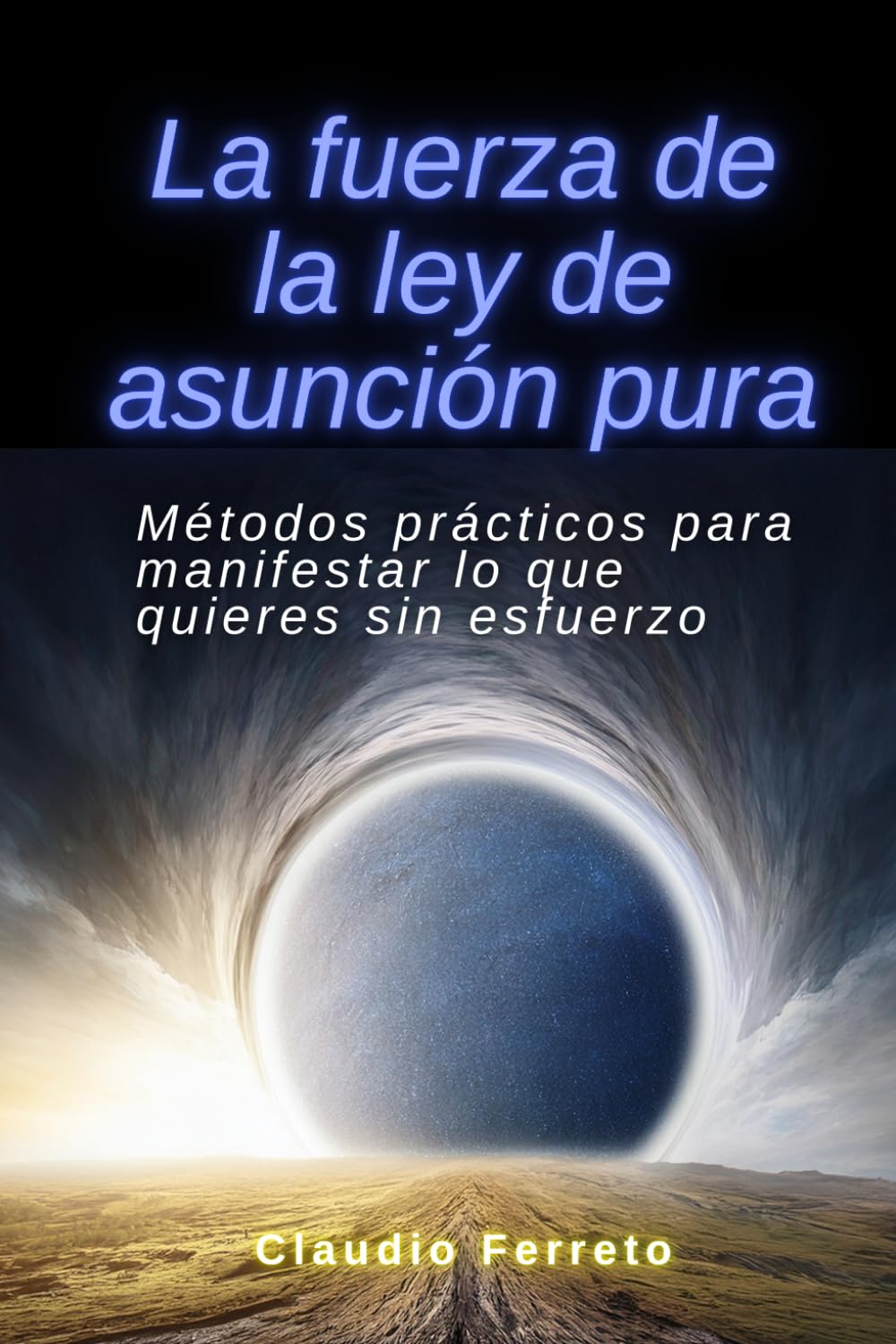 La fuerza de la ley de asunción pura: Métodos prácticos para manifestar lo que quieres sin esfuerzo