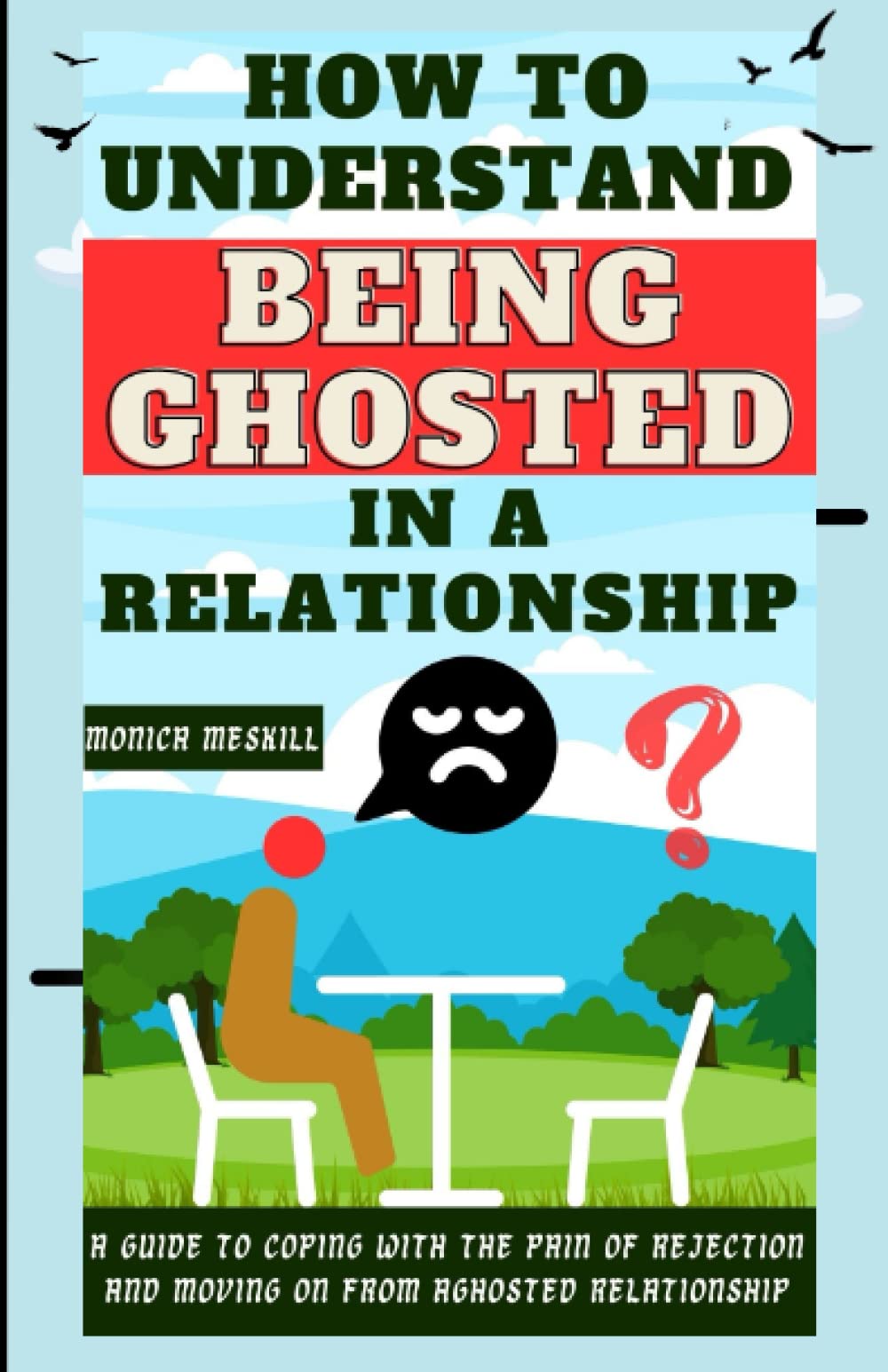 HOW TO UNDERSTAND BEING GHOSTED IN A RELATIONSHIP: A Guide to Coping with the Pain of Rejection and Moving On from a Ghosted Relationship