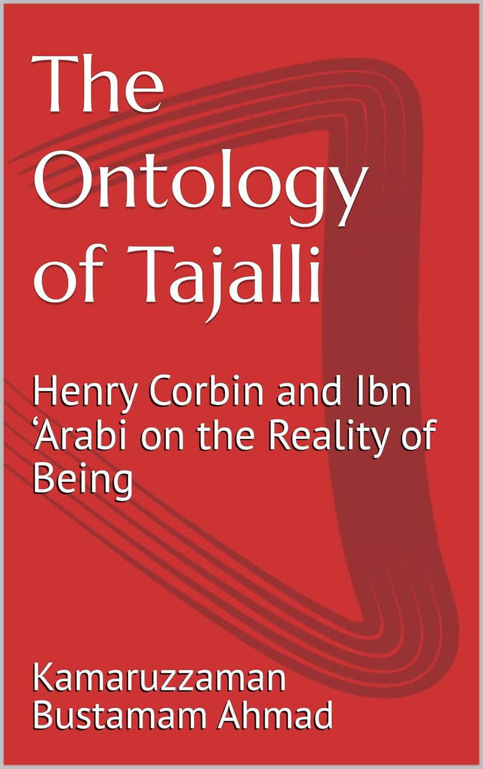 The Ontology of Tajalli: Henry Corbin and Ibn ‘Arabi on the Reality of Being (Henry Corbin Studies Book 6)      Kindle Edition