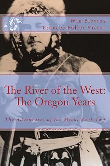 The River of the West The Adventures of Joe Meek The Oregon Years