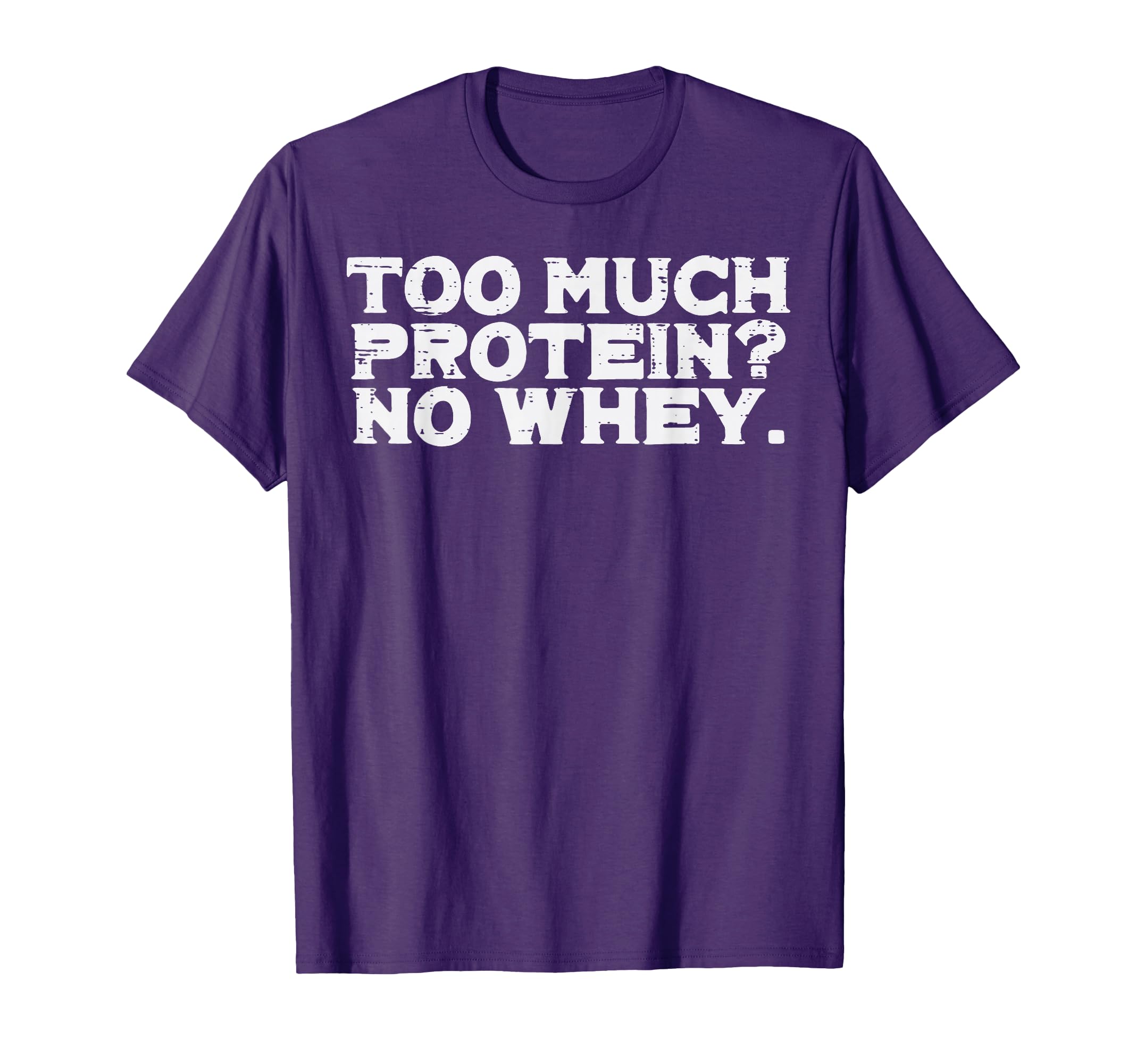 Gym Too Much Protein No Whey Funny Workout Fitness Men Women T-Shirt